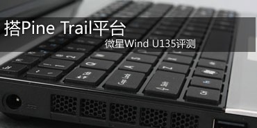 搭Pine Trail平台 微星Wind U135评测 