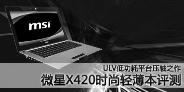 ULV平台压轴之作 微星X420轻薄本评测 