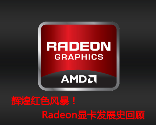 辉煌红色风暴！Radeon显卡发展史回顾 