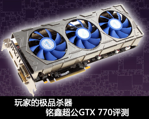 玩家的优品杀器 铭鑫超公GTX 770评测 