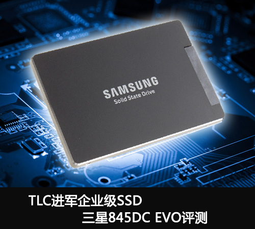 TLC进军企业级SSD 三星845DC EVO评测 