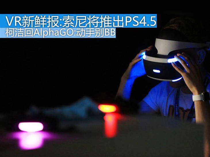 VR新鲜报：索尼将为VR设备推出PS4.5! 