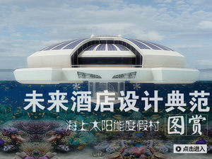 未来酒店设计典范：海上太阳能度假村